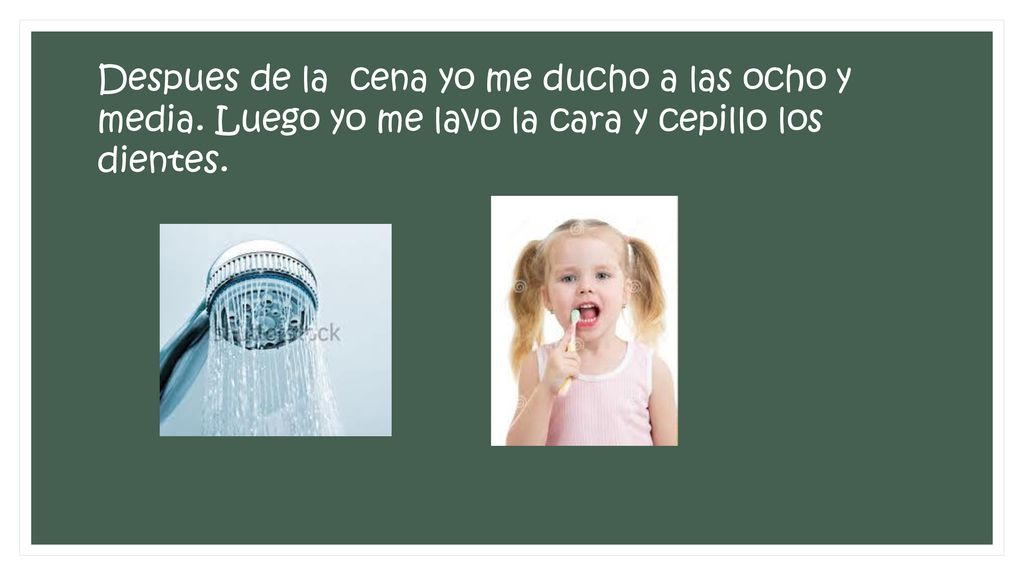 Despues de la cena yo me ducho a las ocho y media