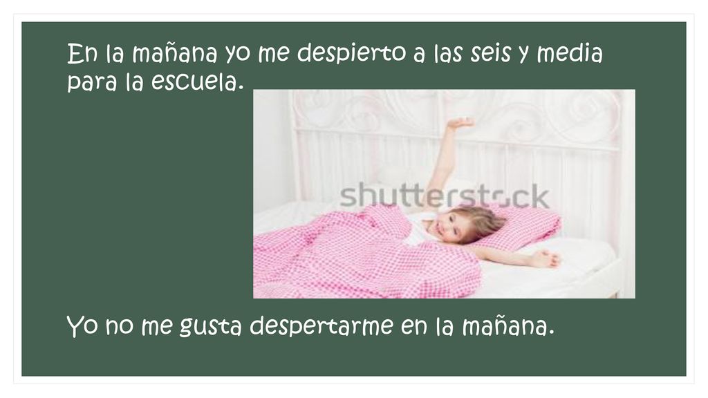 En la mañana yo me despierto a las seis y media para la escuela