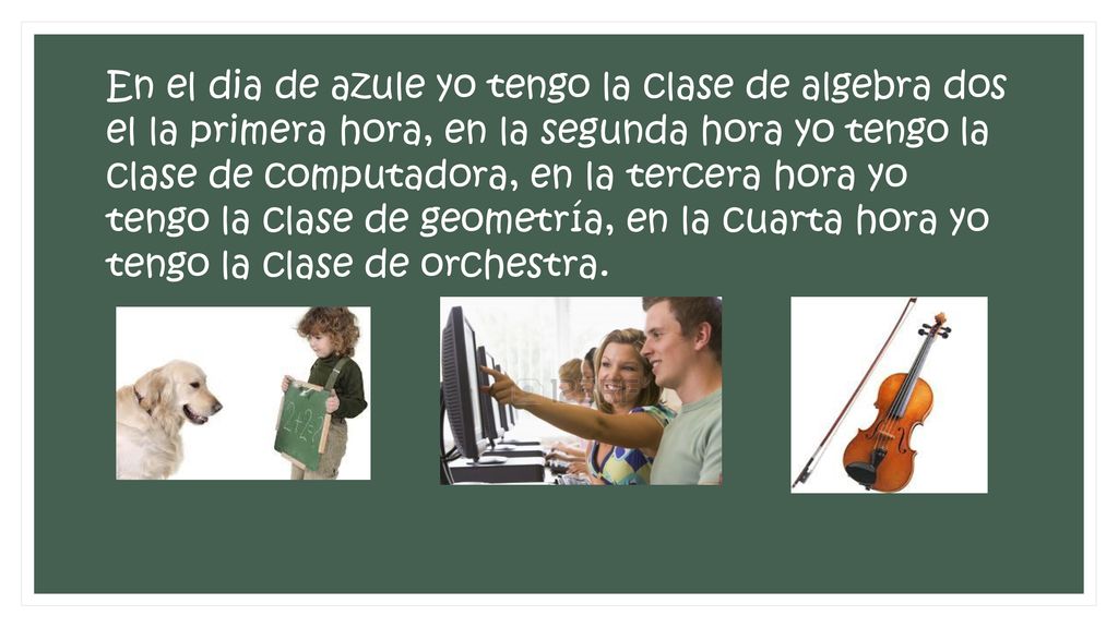 En el dia de azule yo tengo la clase de algebra dos el la primera hora, en la segunda hora yo tengo la clase de computadora, en la tercera hora yo tengo la clase de geometría, en la cuarta hora yo tengo la clase de orchestra.