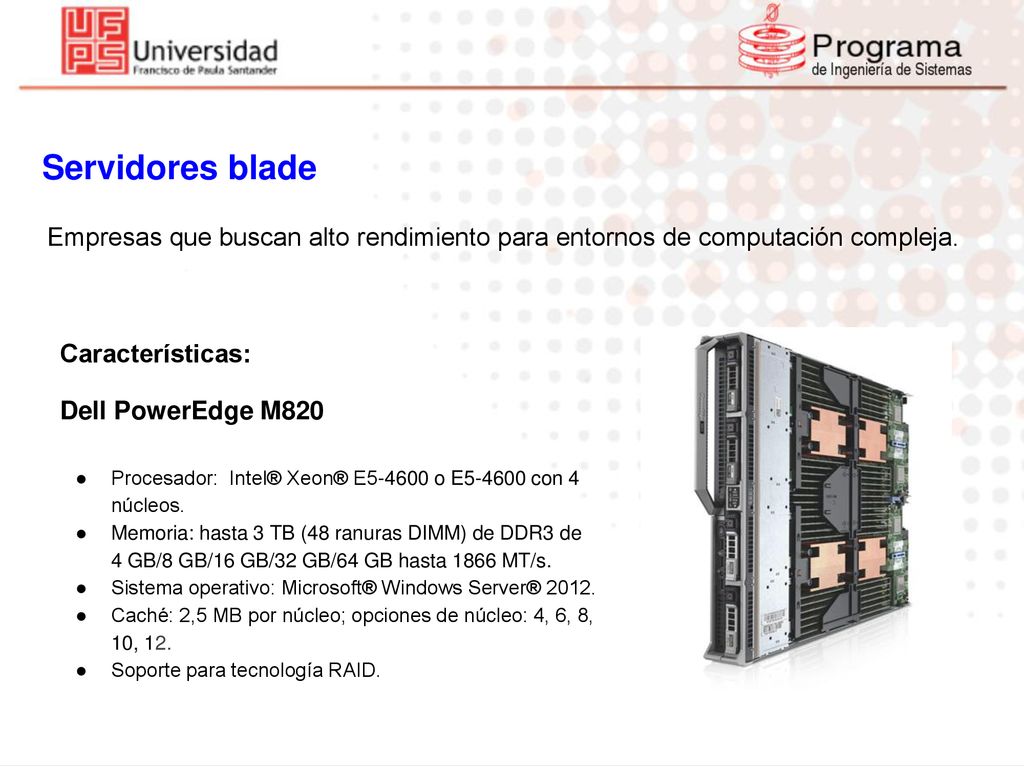 Servidores blade Empresas que buscan alto rendimiento para entornos de computación compleja. Características: