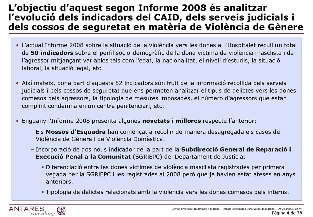 L’objectiu d’aquest segon Informe 2008 és analitzar l’evolució dels indicadors del CAID, dels serveis judicials i dels cossos de seguretat en matèria de Violència de Gènere