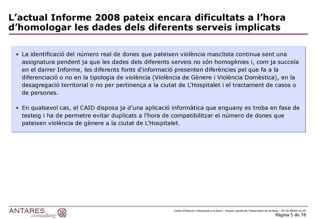 L’actual Informe 2008 pateix encara dificultats a l’hora d’homologar les dades dels diferents serveis implicats