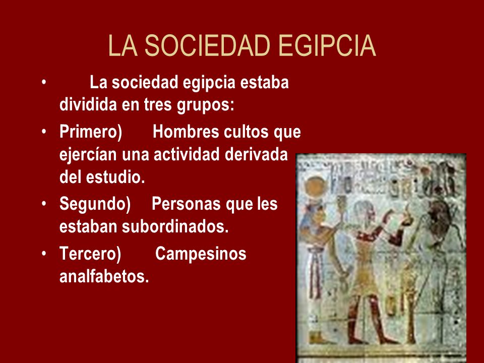 LA SOCIEDAD EGIPCIA La sociedad egipcia estaba dividida en tres grupos: