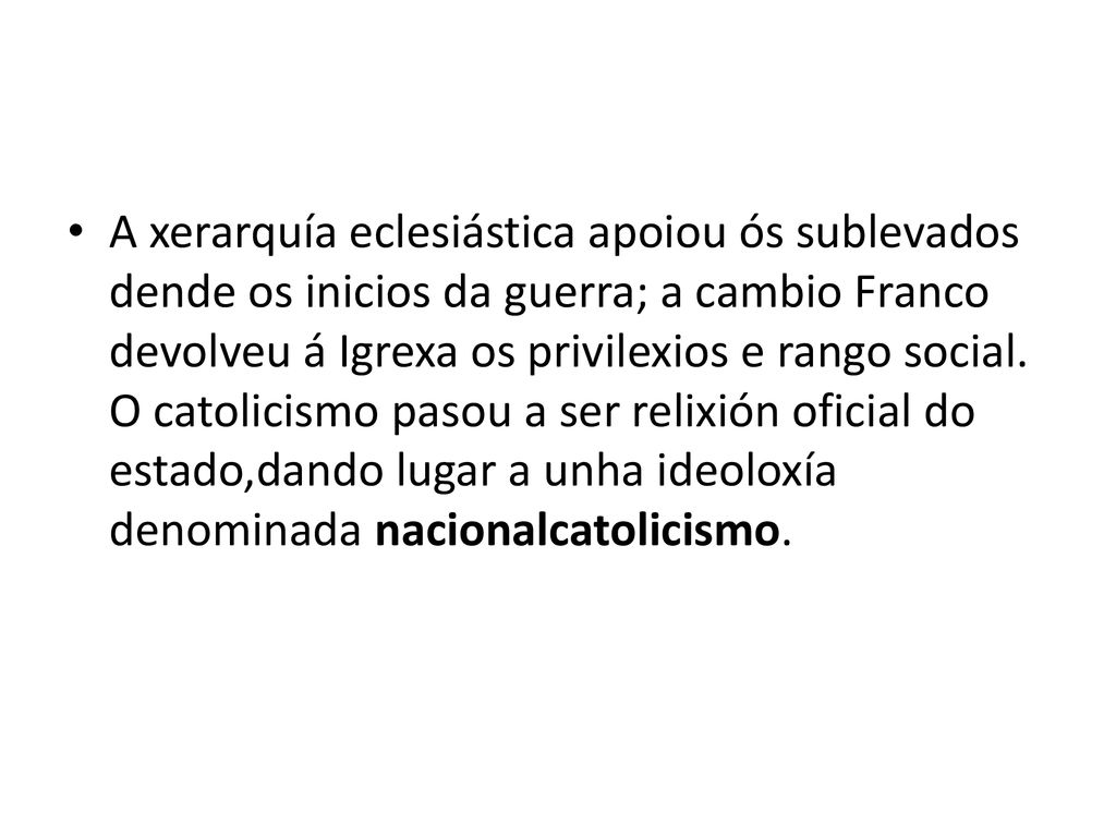A xerarquía eclesiástica apoiou ós sublevados dende os inicios da guerra; a cambio Franco devolveu á Igrexa os privilexios e rango social.