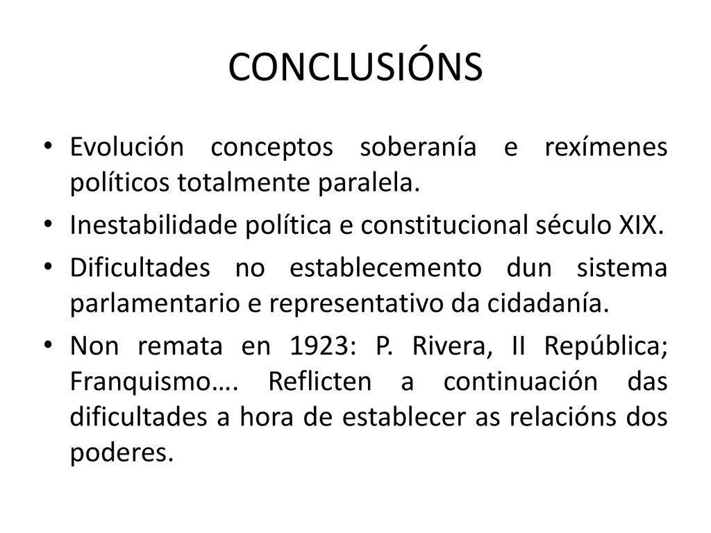 CONCLUSIÓNS Evolución conceptos soberanía e rexímenes políticos totalmente paralela. Inestabilidade política e constitucional século XIX.