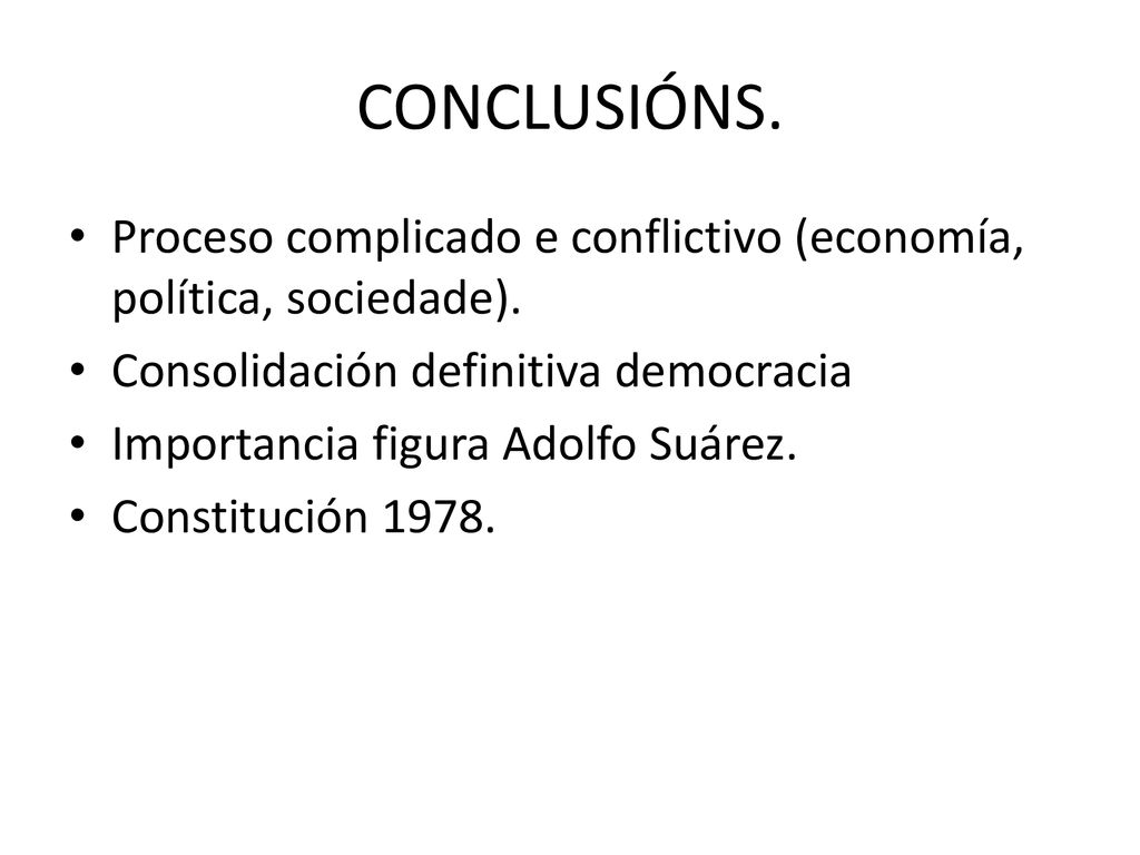 CONCLUSIÓNS. Proceso complicado e conflictivo (economía, política, sociedade). Consolidación definitiva democracia.