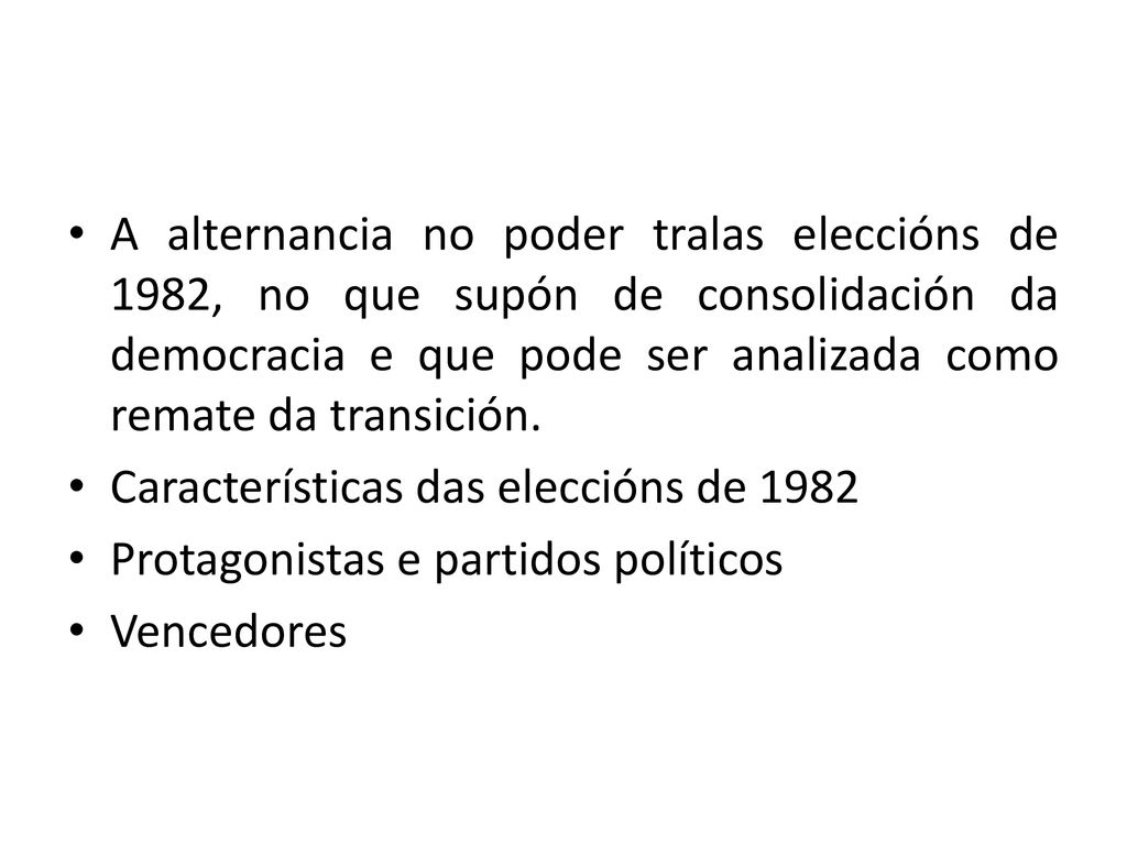 A alternancia no poder tralas eleccións de 1982, no que supón de consolidación da democracia e que pode ser analizada como remate da transición.