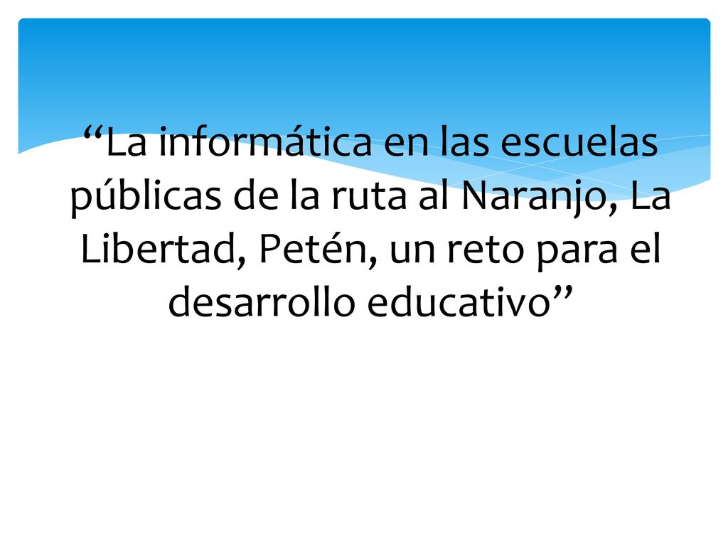 La informática en las escuelas públicas de la ruta al Naranjo, La Libertad, Petén, un reto para el desarrollo educativo