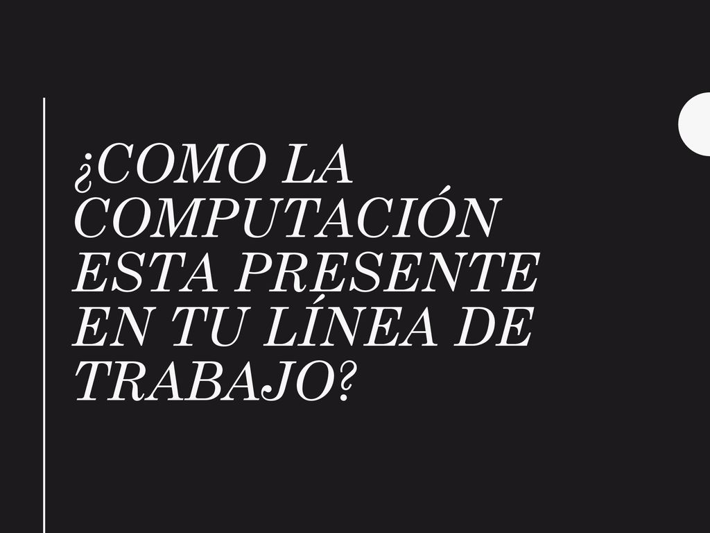 ¿Como la computación esta presente en tu línea de trabajo