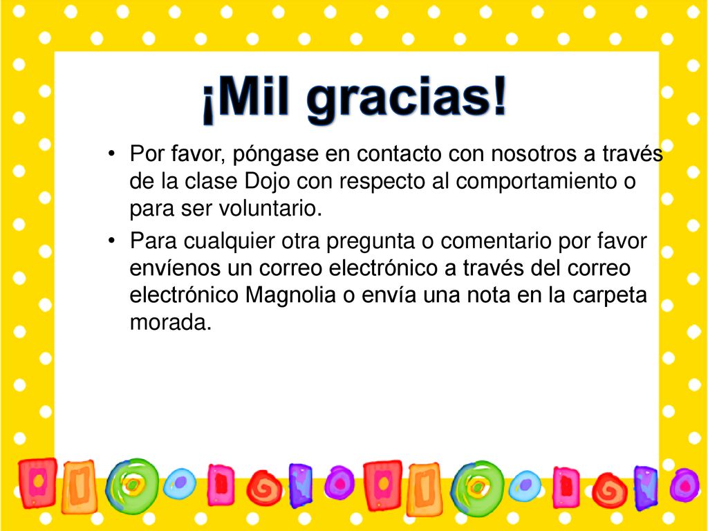 ¡Mil gracias! Por favor, póngase en contacto con nosotros a través de la clase Dojo con respecto al comportamiento o para ser voluntario.