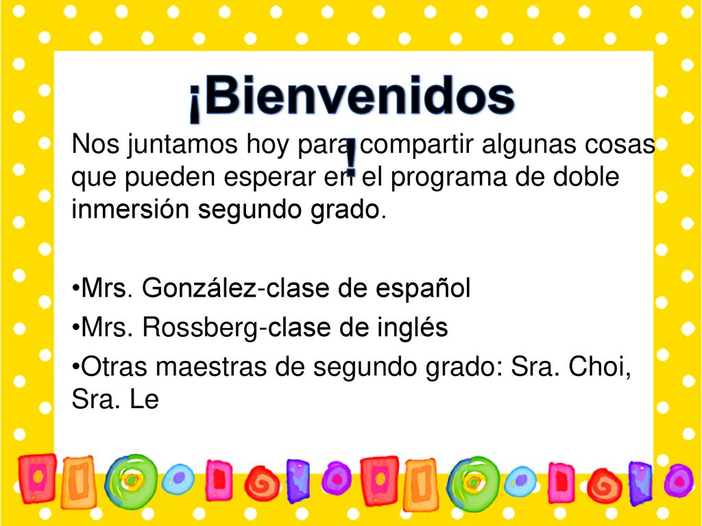 ¡Bienvenidos! Nos juntamos hoy para compartir algunas cosas que pueden esperar en el programa de doble inmersión segundo grado.