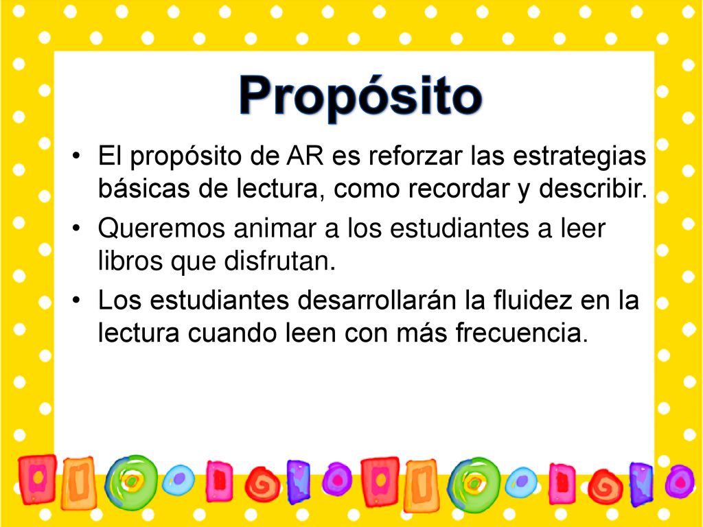 Propósito El propósito de AR es reforzar las estrategias básicas de lectura, como recordar y describir.