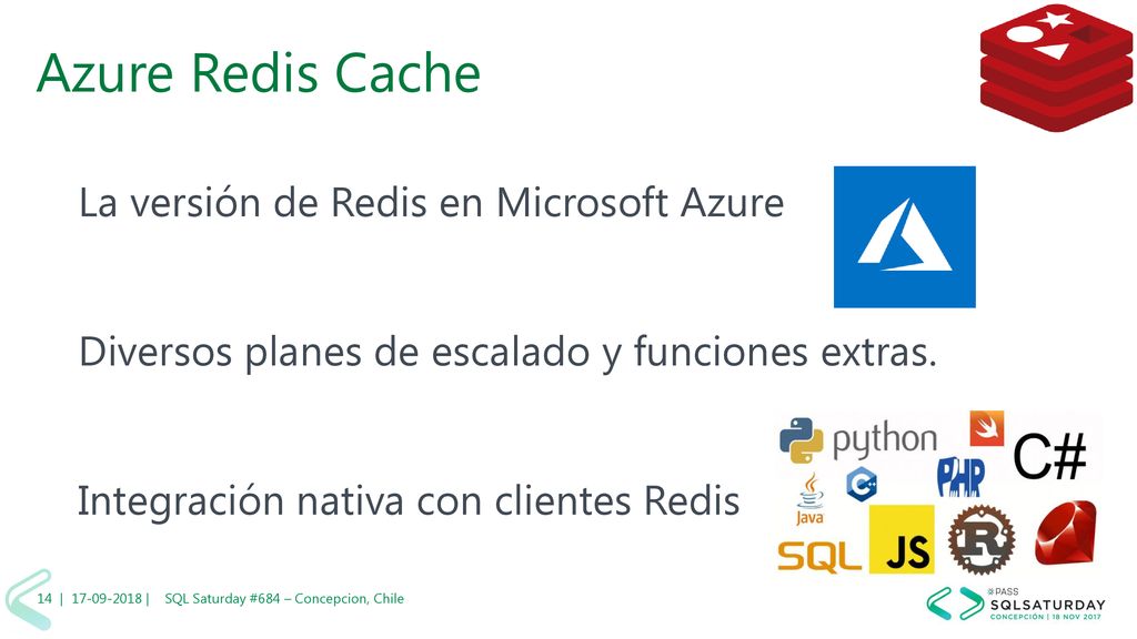 Azure Redis Cache La versión de Redis en Microsoft Azure Diversos planes de escalado y funciones extras. Integración nativa con clientes Redis