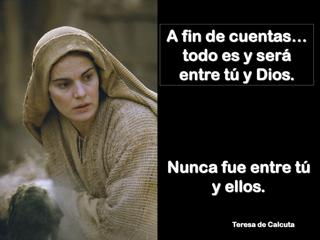 A fin de cuentas… todo es y será entre tú y Dios.