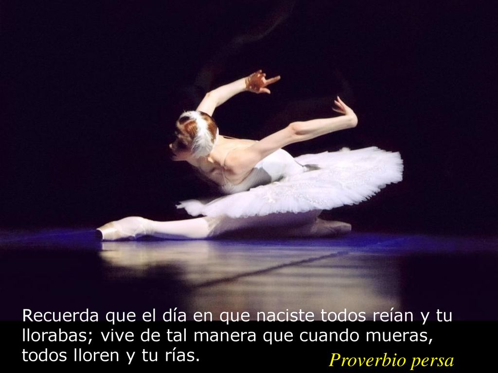 Recuerda que el día en que naciste todos reían y tu llorabas; vive de tal manera que cuando mueras, todos lloren y tu rías.