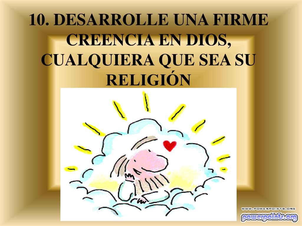 10. DESARROLLE UNA FIRME CREENCIA EN DIOS, CUALQUIERA QUE SEA SU RELIGIÓN