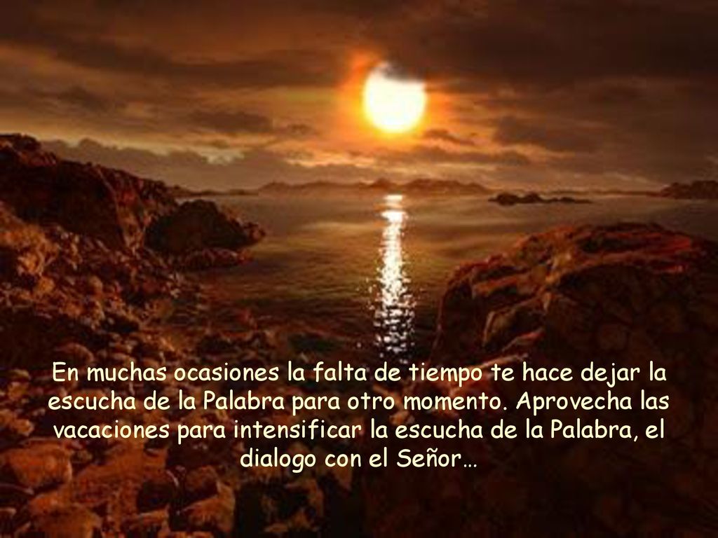En muchas ocasiones la falta de tiempo te hace dejar la escucha de la Palabra para otro momento.