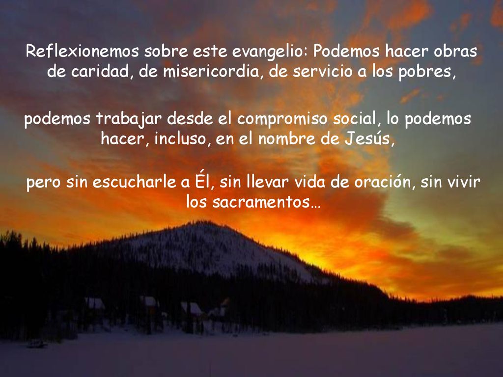 Reflexionemos sobre este evangelio: Podemos hacer obras de caridad, de misericordia, de servicio a los pobres,