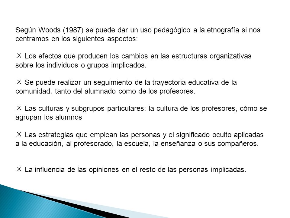 Según Woods (1987) se puede dar un uso pedagógico a la etnografía si nos centramos en los siguientes aspectos: