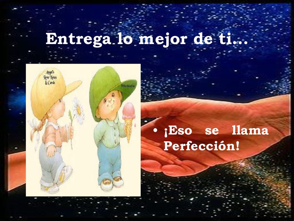 Entrega lo mejor de ti... ¡Eso se llama Perfección!