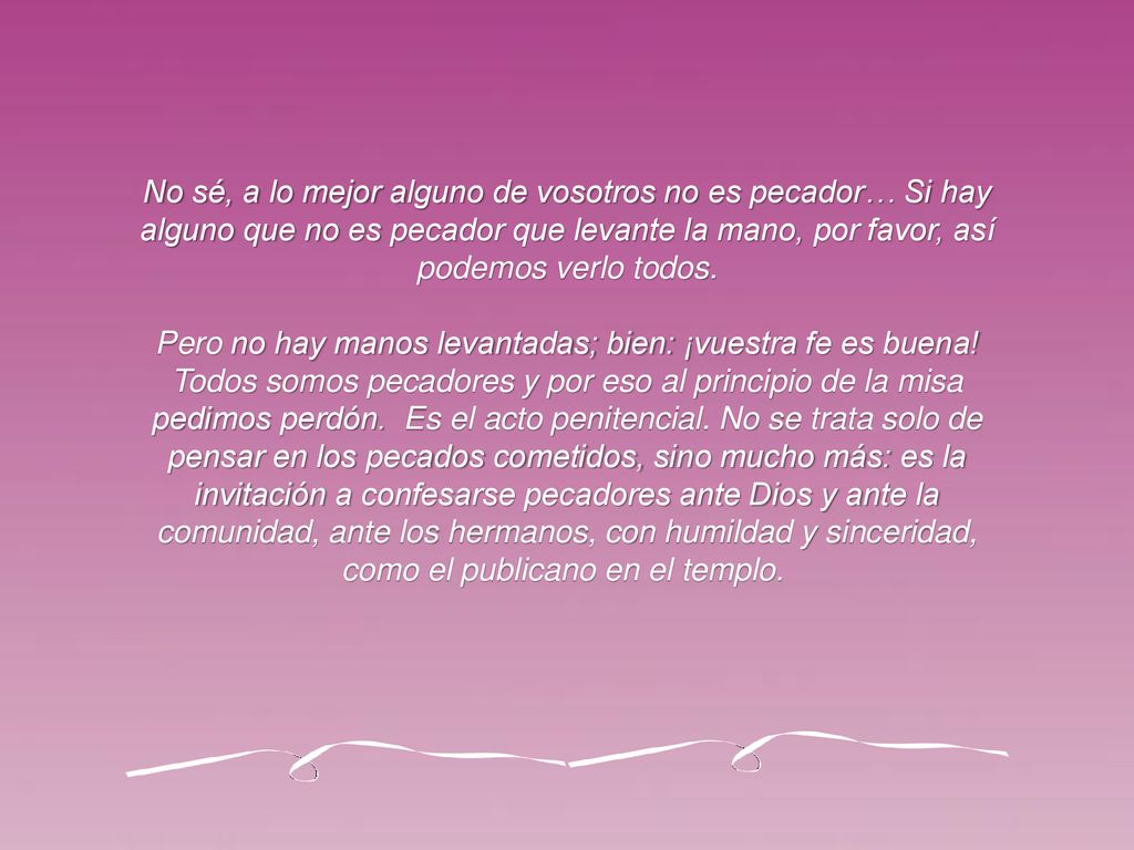 No sé, a lo mejor alguno de vosotros no es pecador… Si hay alguno que no es pecador que levante la mano, por favor, así podemos verlo todos.