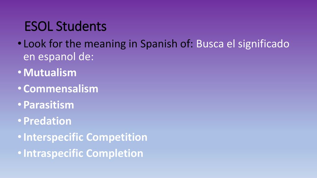 ESOL Students Look for the meaning in Spanish of: Busca el significado en espanol de: Mutualism. Commensalism.