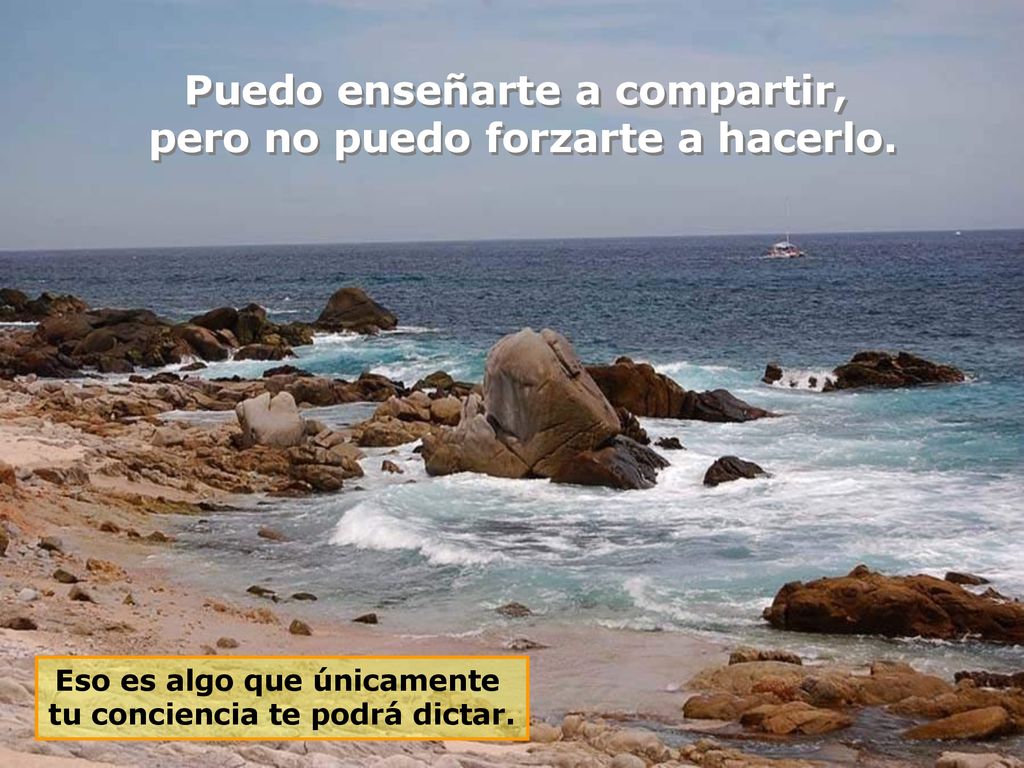 Puedo enseñarte a compartir, pero no puedo forzarte a hacerlo.