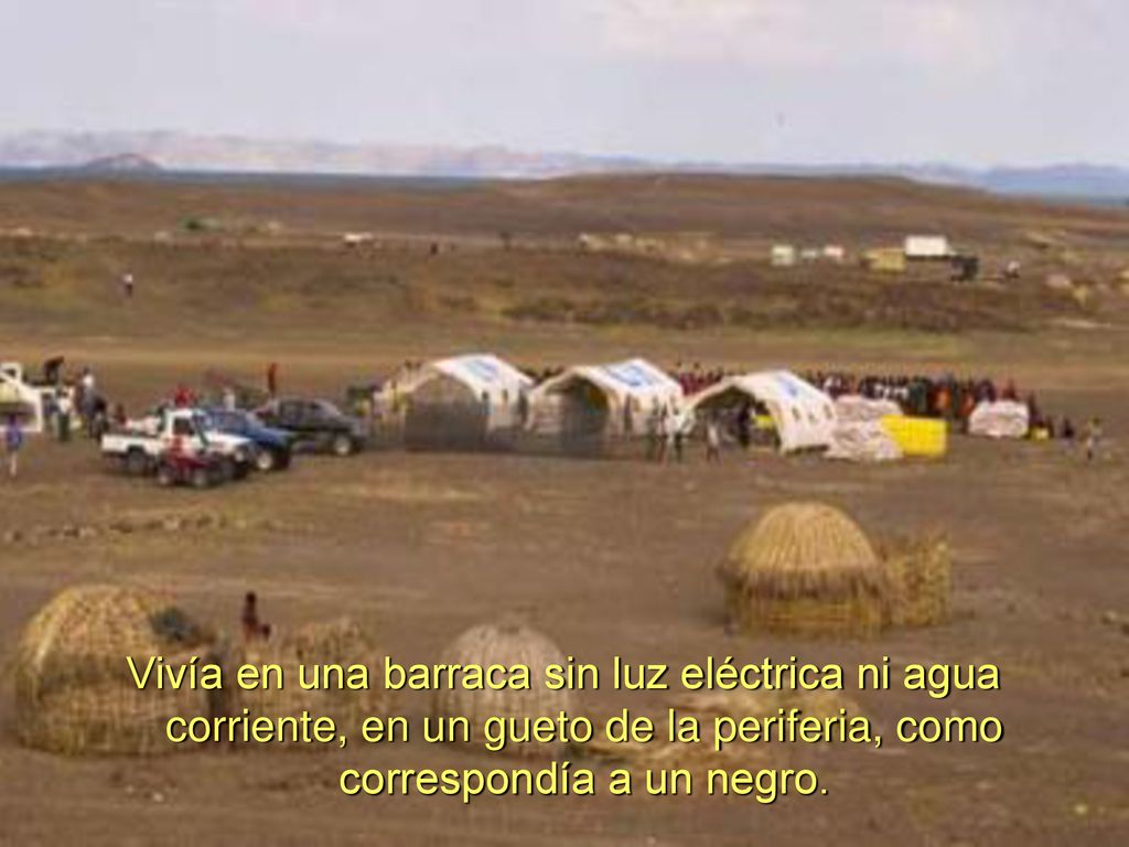 Vivía en una barraca sin luz eléctrica ni agua corriente, en un gueto de la periferia, como correspondía a un negro.