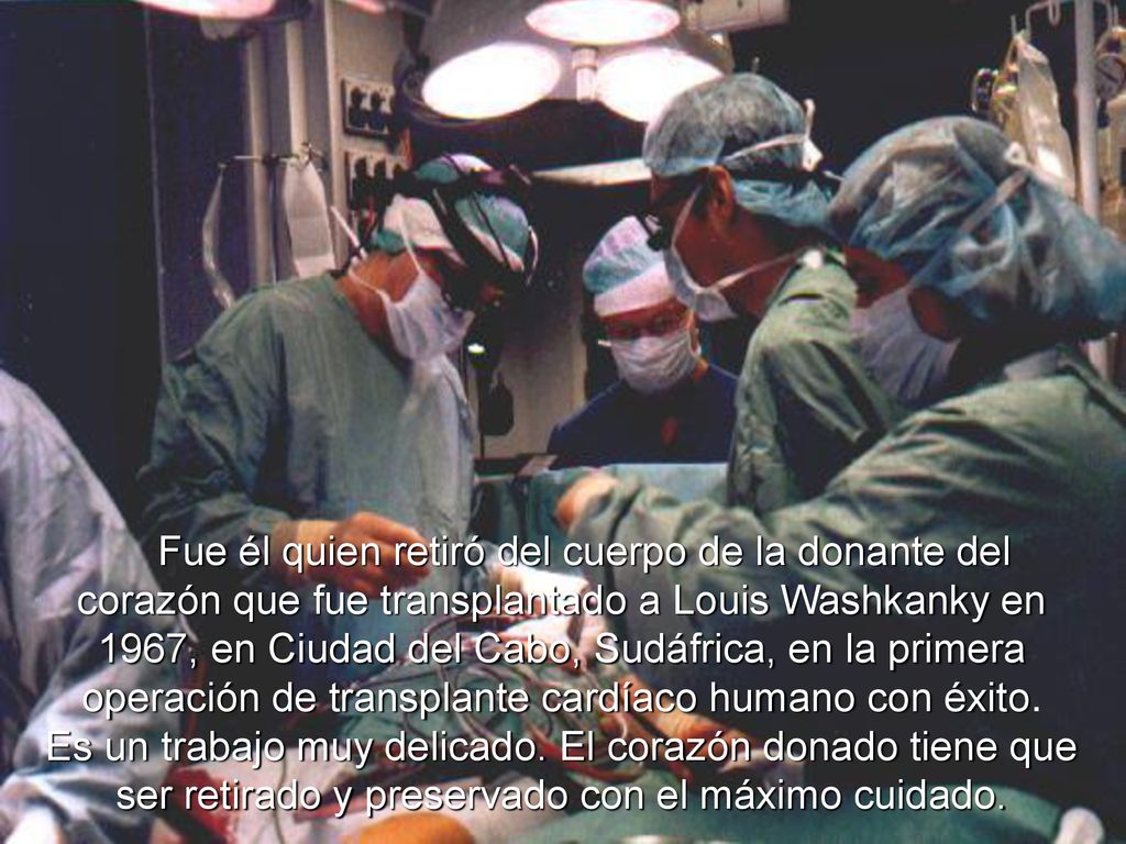 Fue él quien retiró del cuerpo de la donante del corazón que fue transplantado a Louis Washkanky en 1967, en Ciudad del Cabo, Sudáfrica, en la primera operación de transplante cardíaco humano con éxito.