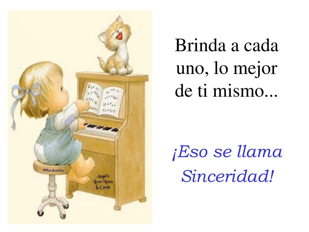 Brinda a cada uno, lo mejor de ti mismo...