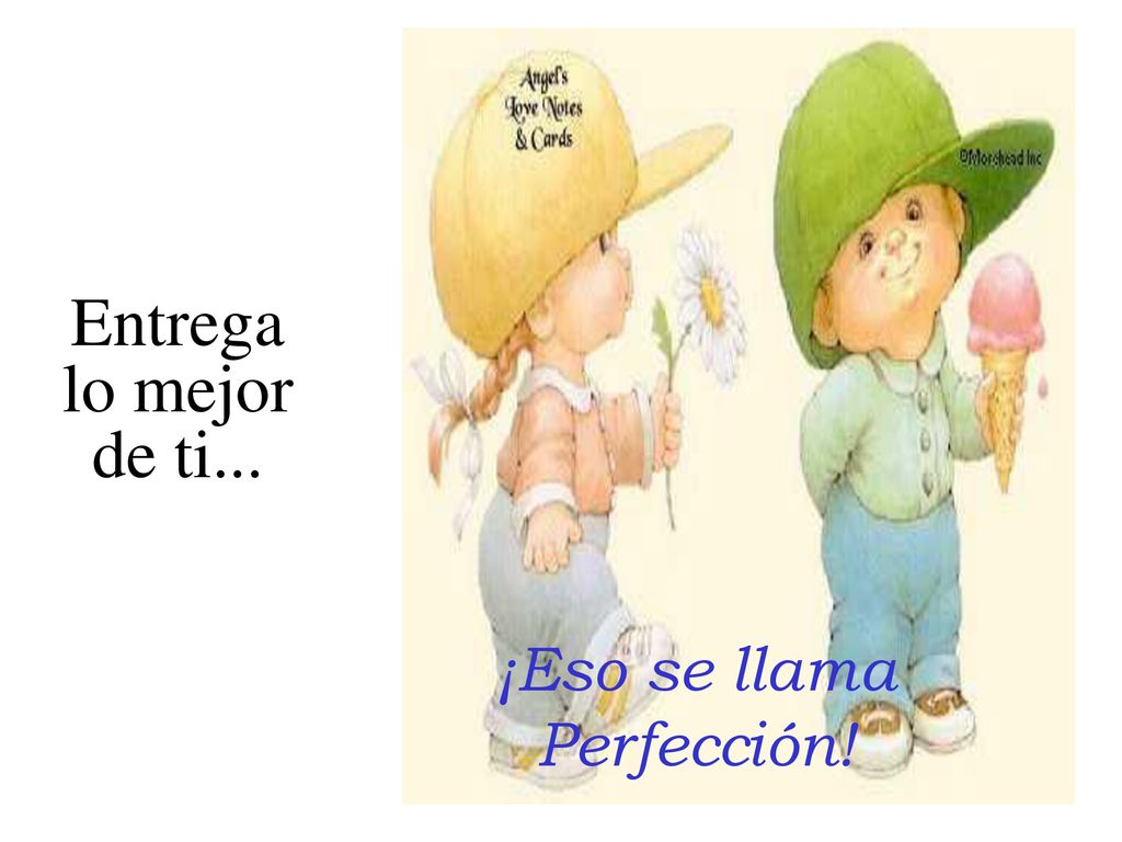 Entrega lo mejor de ti... ¡Eso se llama Perfección!