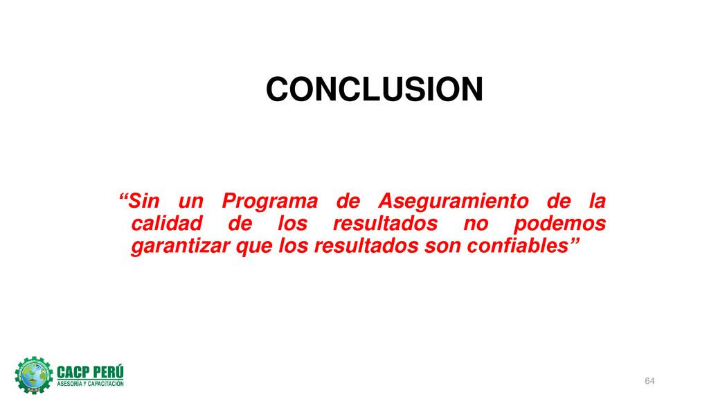 CONCLUSION Sin un Programa de Aseguramiento de la calidad de los resultados no podemos garantizar que los resultados son confiables