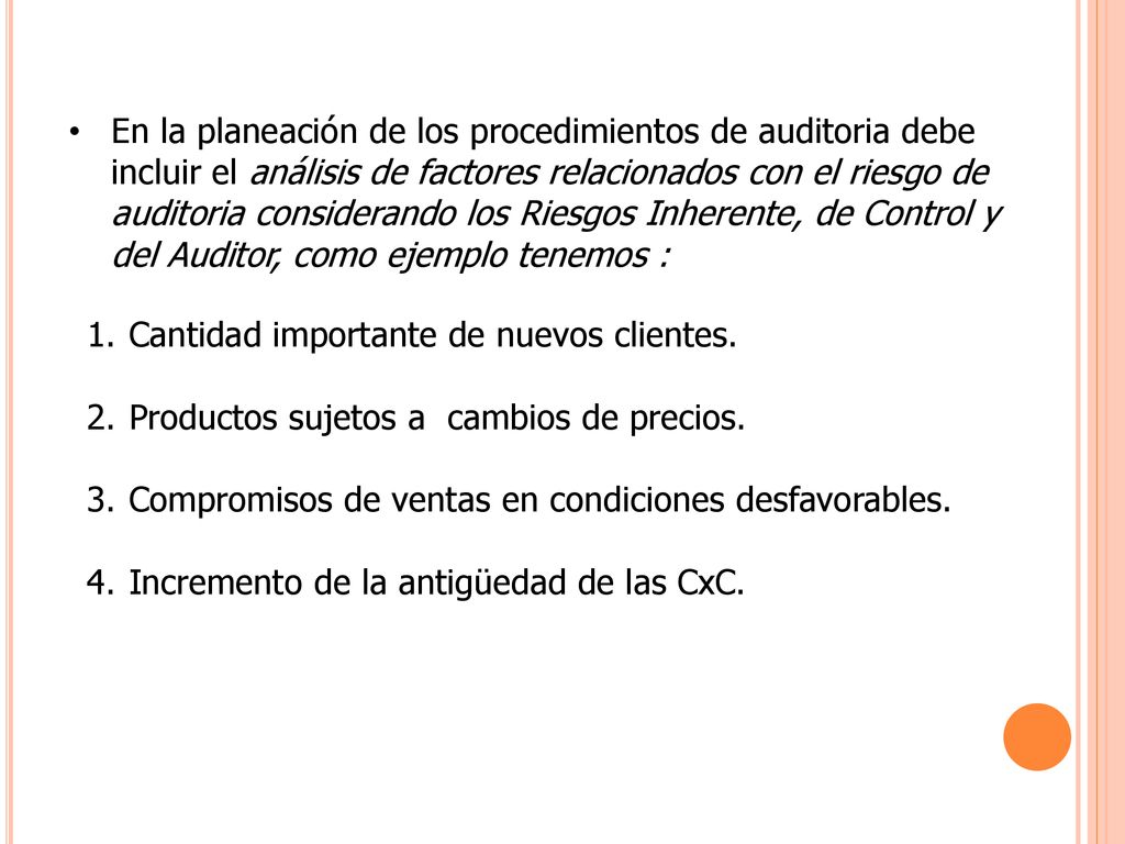 En la planeación de los procedimientos de auditoria debe incluir el análisis de factores relacionados con el riesgo de auditoria considerando los Riesgos Inherente, de Control y del Auditor, como ejemplo tenemos :