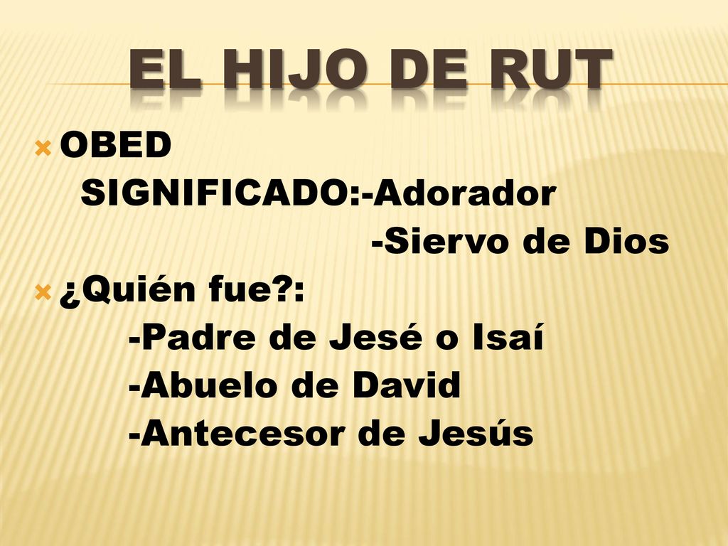 EL HIJO DE RUT OBED SIGNIFICADO:-Adorador -Siervo de Dios ¿Quién fue :