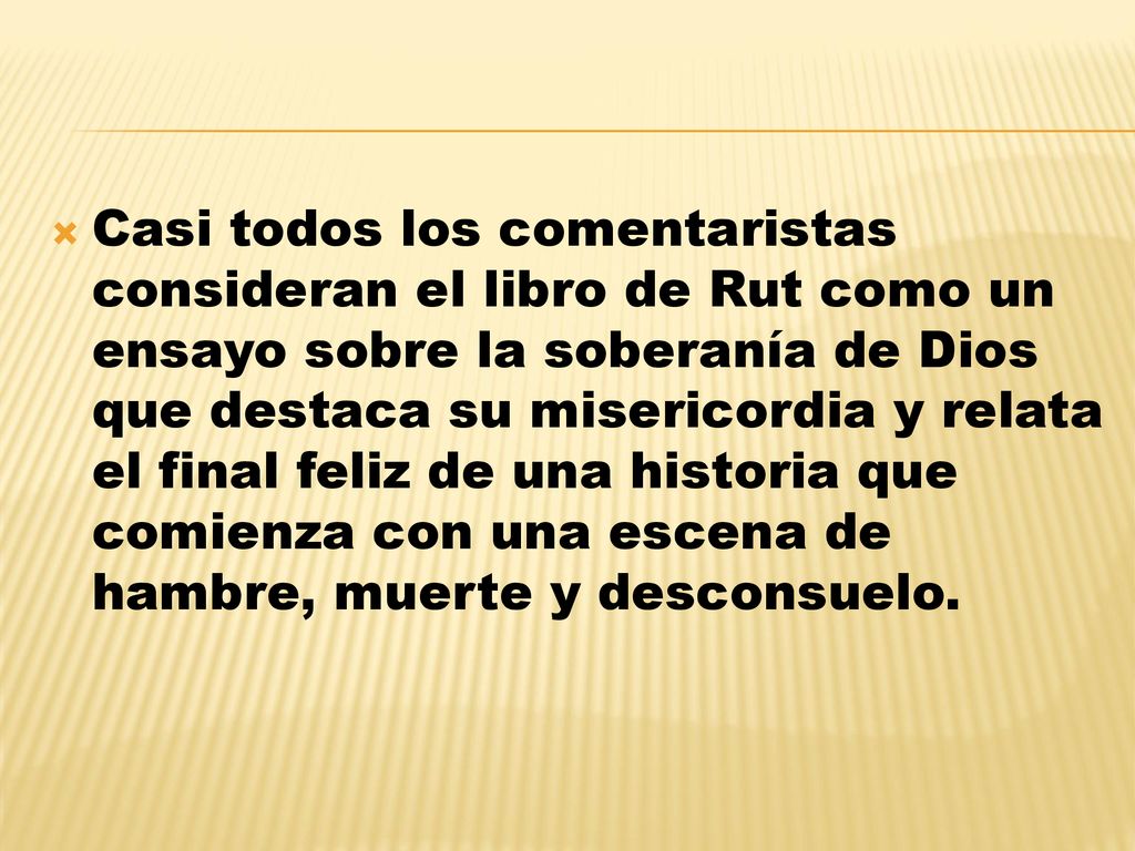 Casi todos los comentaristas consideran el libro de Rut como un ensayo sobre la soberanía de Dios que destaca su misericordia y relata el final feliz de una historia que comienza con una escena de hambre, muerte y desconsuelo.
