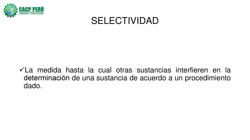 SELECTIVIDAD La medida hasta la cual otras sustancias interfieren en la determinación de una sustancia de acuerdo a un procedimiento dado.