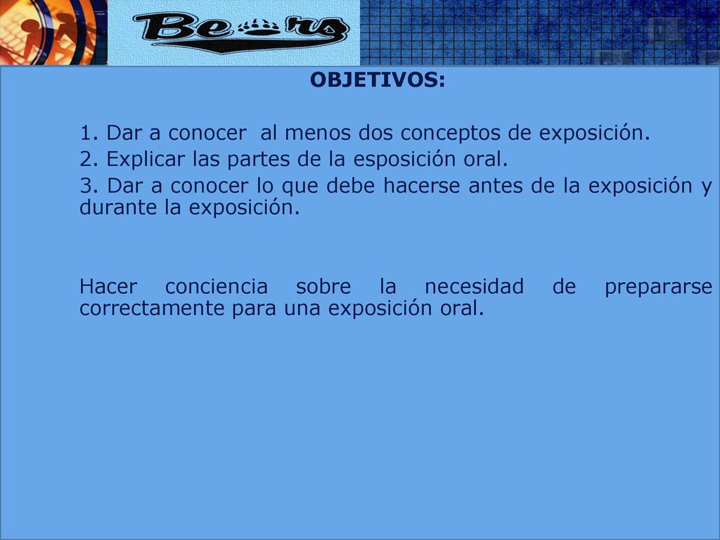 OBJETIVOS: 1. Dar a conocer al menos dos conceptos de exposición. 2. Explicar las partes de la esposición oral.