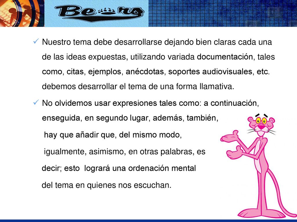 Nuestro tema debe desarrollarse dejando bien claras cada una de las ideas expuestas, utilizando variada documentación, tales como, citas, ejemplos, anécdotas, soportes audiovisuales, etc. debemos desarrollar el tema de una forma llamativa.
