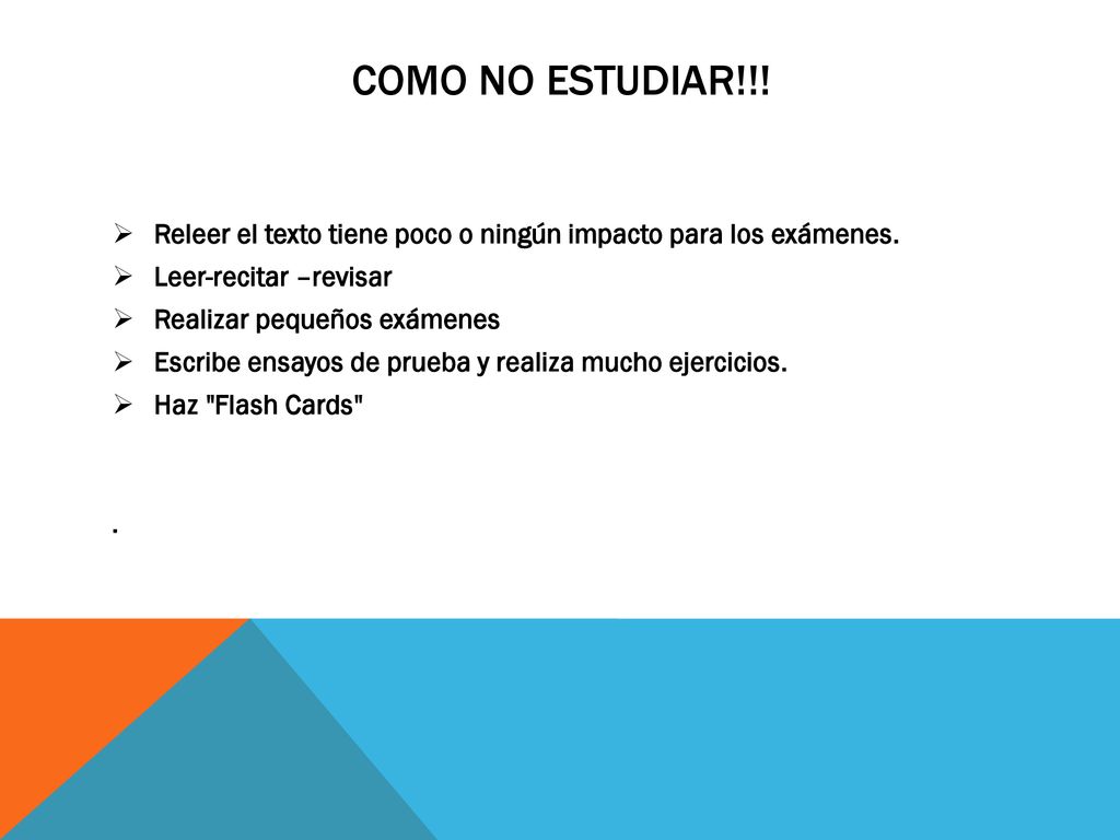 Como no estudiar!!! Releer el texto tiene poco o ningún impacto para los exámenes. Leer-recitar –revisar.