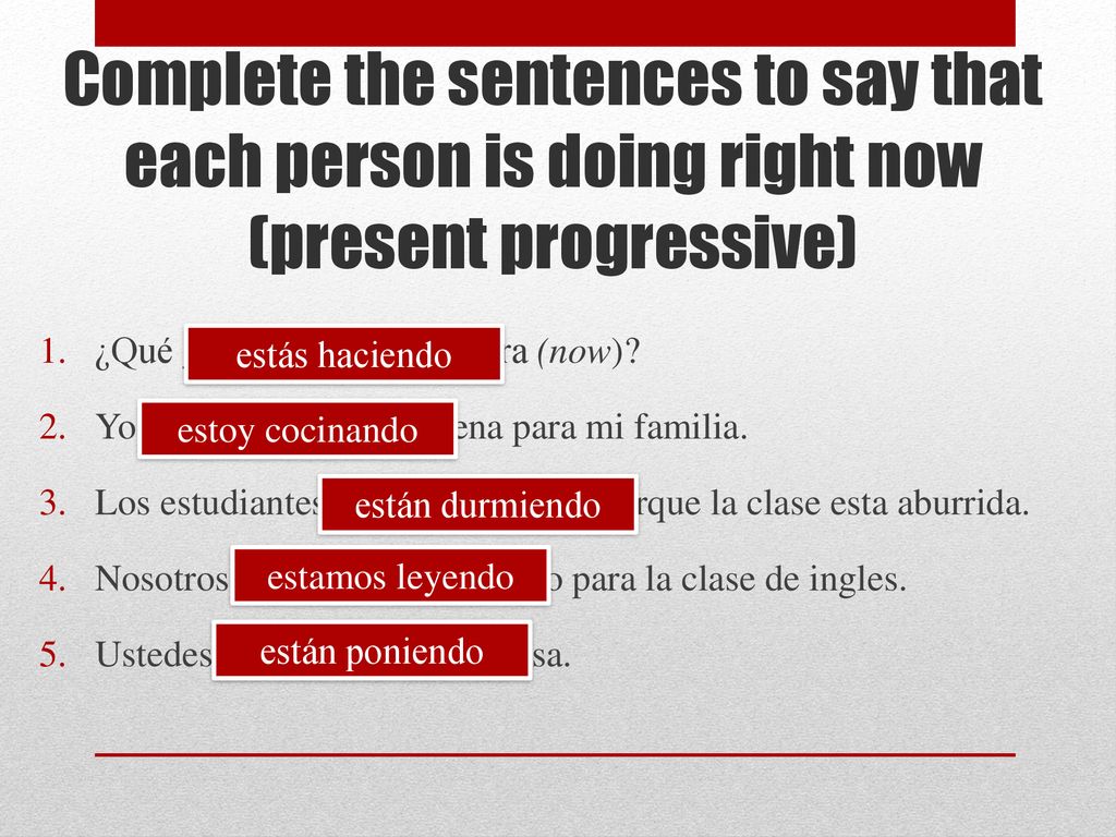 Complete the sentences to say that each person is doing right now (present progressive)