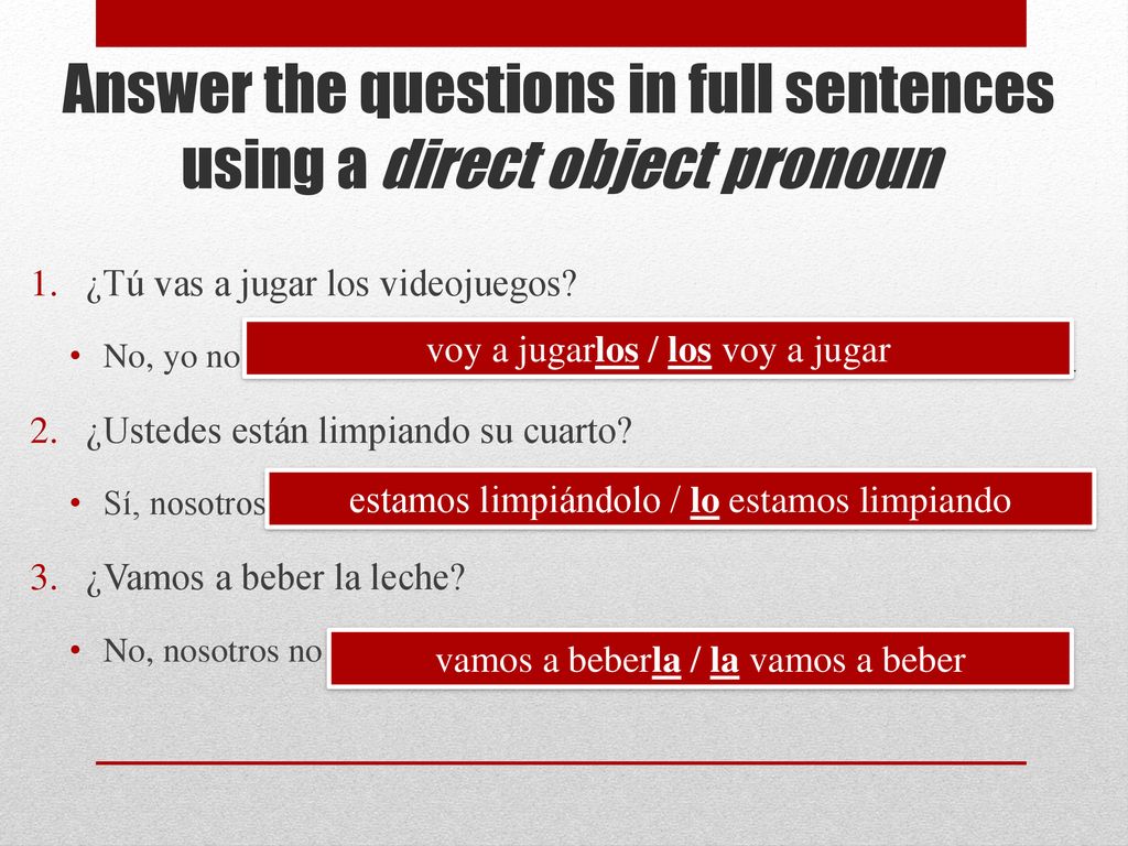 Answer the questions in full sentences using a direct object pronoun