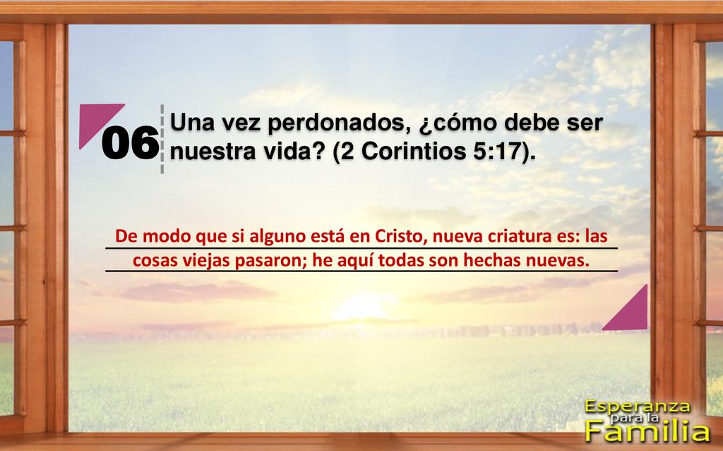 Una vez perdonados, ¿cómo debe ser nuestra vida (2 Corintios 5:17).