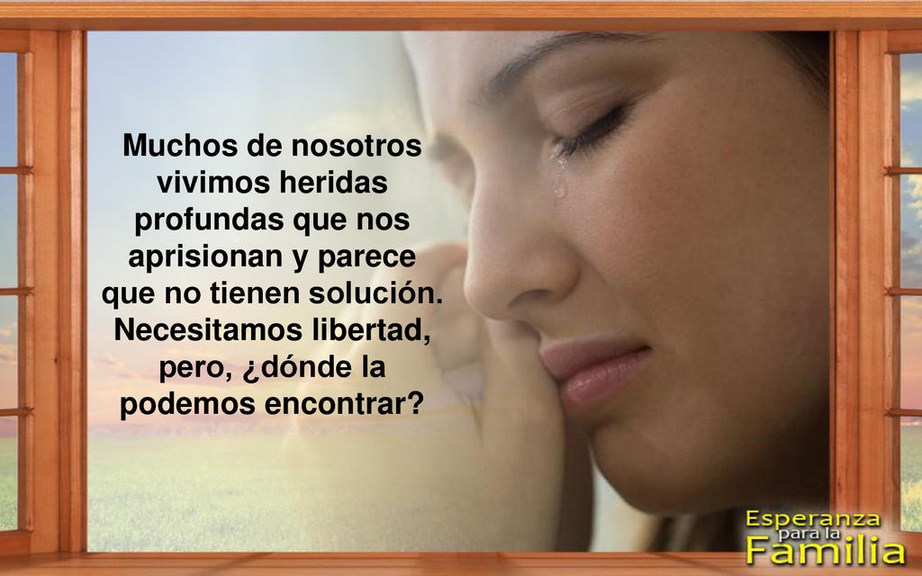 Muchos de nosotros vivimos heridas profundas que nos aprisionan y parece que no tienen solución.