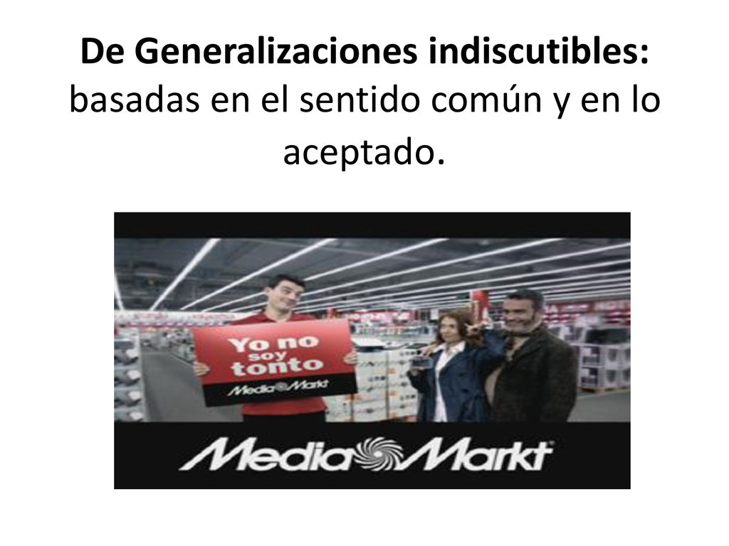 De Generalizaciones indiscutibles: basadas en el sentido común y en lo aceptado.