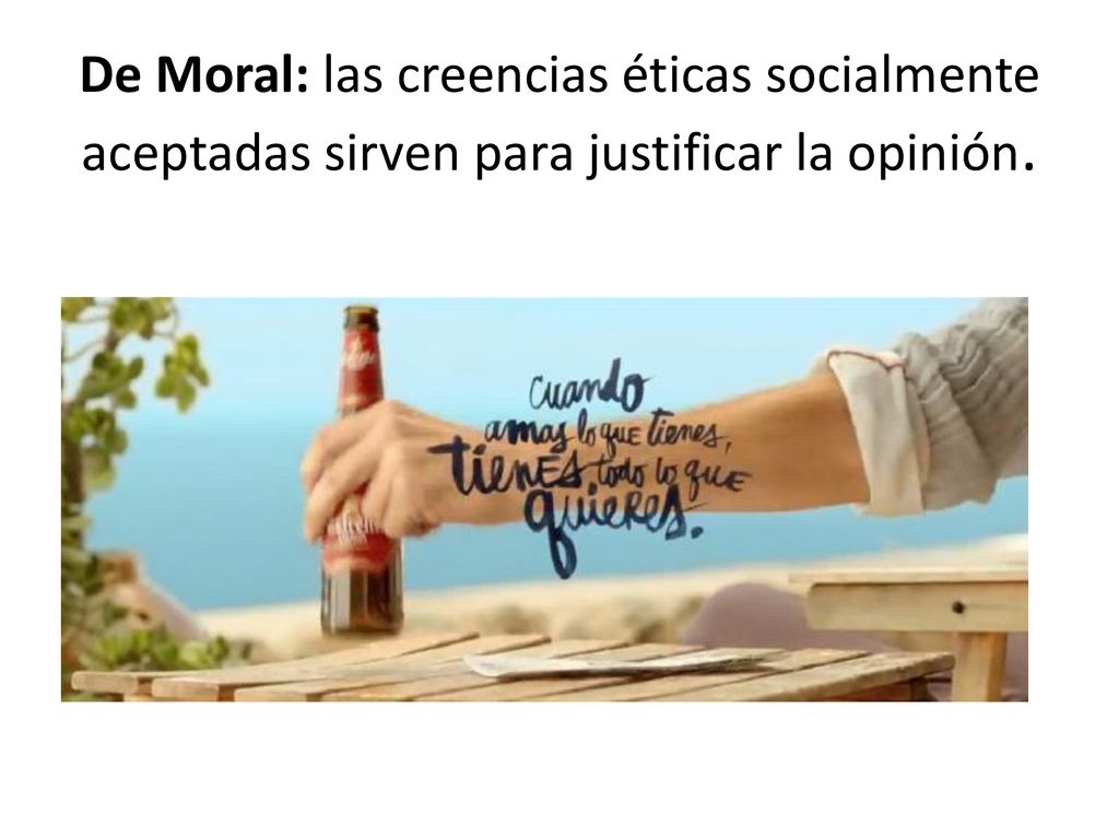 De Moral: las creencias éticas socialmente aceptadas sirven para justificar la opinión.