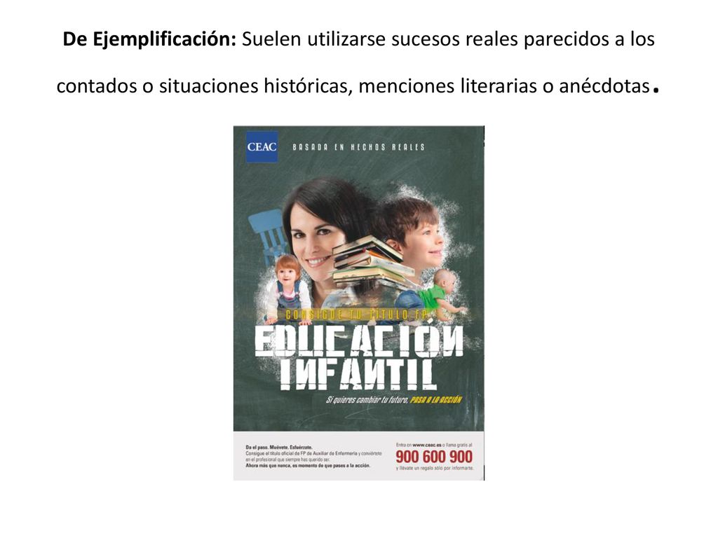 De Ejemplificación: Suelen utilizarse sucesos reales parecidos a los contados o situaciones históricas, menciones literarias o anécdotas.