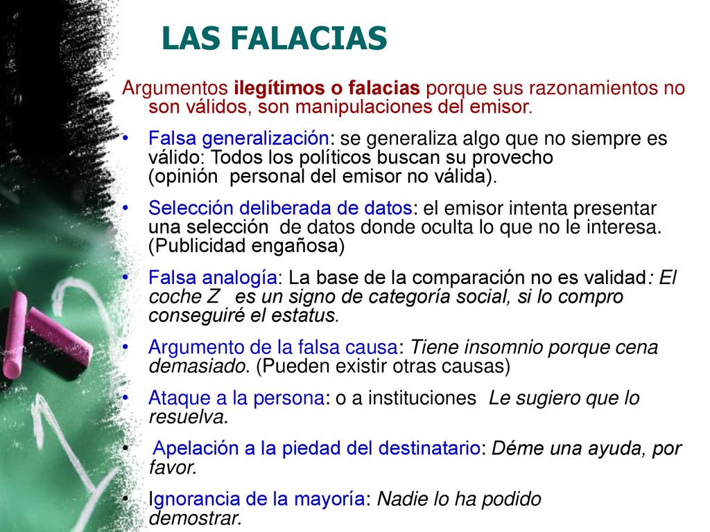 LAS FALACIAS Argumentos ilegítimos o falacias porque sus razonamientos no son válidos, son manipulaciones del emisor.