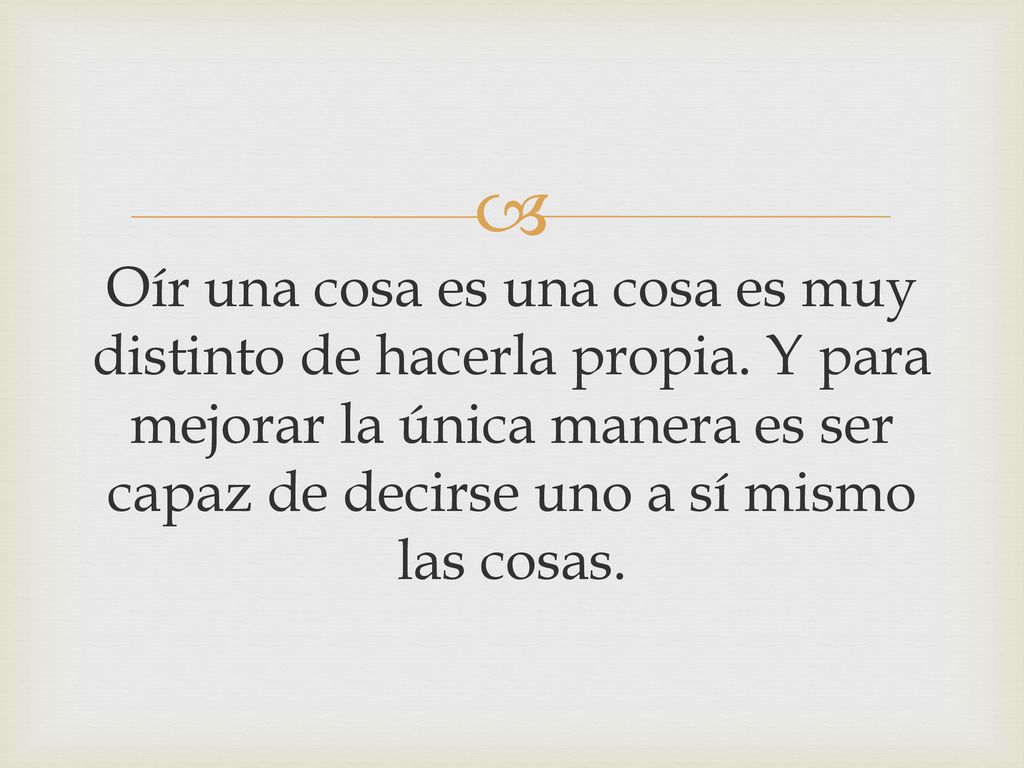Oír una cosa es una cosa es muy distinto de hacerla propia