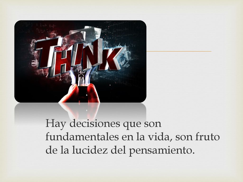 Hay decisiones que son fundamentales en la vida, son fruto de la lucidez del pensamiento.