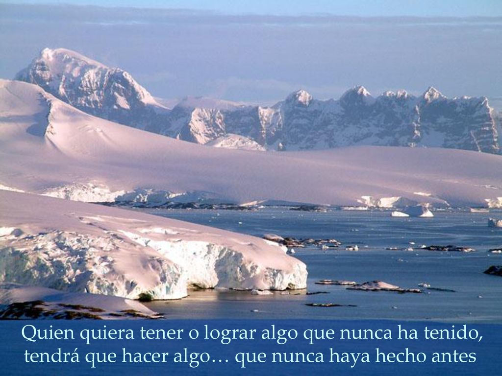 Quien quiera tener o lograr algo que nunca ha tenido, tendrá que hacer algo… que nunca haya hecho antes